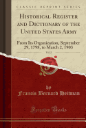 Historical Register and Dictionary of the United States Army, Vol. 2: From Its Organization, September 29, 1798, to March 2, 1903 (Classic Reprint)