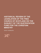 Historical Review of the Legislation of the Free Church of Scotland on the Subject of the Sustentation Fund for the Christian Ministry