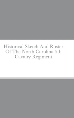 Historical Sketch And Roster Of The North Carolina 5th Cavalry Regiment - Rigdon, John C