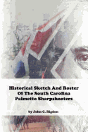 Historical Sketch And Roster Of The South Carolina Palmetto Sharpshooters