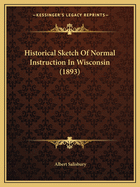 Historical Sketch of Normal Instruction in Wisconsin (1893)