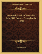 Historical Sketch of Pottsville, Schuylkill County, Pennsylvania (1876)