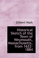 Historical Sketch of the Town of Weymouth, Massachusetts, from 1622-1884