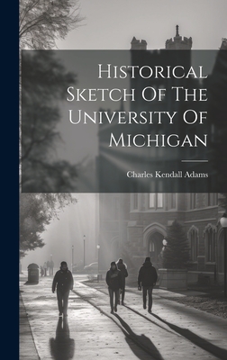 Historical Sketch Of The University Of Michigan - Adams, Charles Kendall