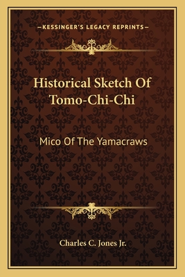 Historical Sketch of Tomo-Chi-Chi: Mico of the Yamacraws - Jones, Charles C, Jr.