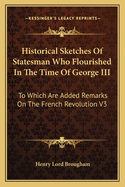 Historical Sketches Of Statesman Who Flourished In The Time Of George III: To Which Are Added Remarks On The French Revolution V3