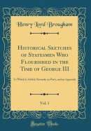 Historical Sketches of Statesmen Who Flourished in the Time of George III, Vol. 1: To Which Is Added, Remarks on Party, and an Appendix (Classic Reprint)