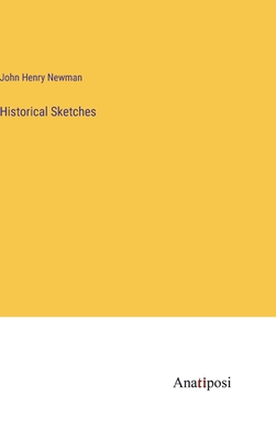 Historical Sketches - Newman, John Henry