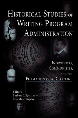 Historical Studies of Writing Program Administration: Individuals, Communities, and the Formation of a Discipline - L'Eplattenier, Barbara, Professor (Editor), and Mastrangelo, Lisa, Professor (Editor)