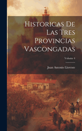 Historicas de Las Tres Provincias Vascongadas; Volume 4