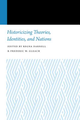 Historicizing Theories, Identities, and Nations - Darnell, Regna (Editor), and Gleach, Frederic W (Editor)