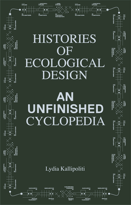 Histories of Ecological Design: An Unfinished Cyclopedia - Kallipoliti, Lydia