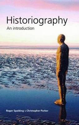 Historiography: An Introduction - Spalding, Roger, and Parker, Christopher