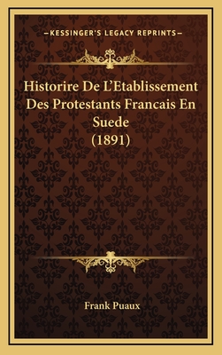 Historire de L'Etablissement Des Protestants Francais En Suede (1891) - Puaux, Frank