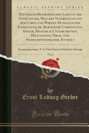 Historisch-Biographisches Lexicon Der Tonk?nstler, Welches Nachrichten Von Dem Leben Und Werken Musikalischer Schriftsteller, Ber?hmter Componisten, S?nger, Meister Auf Instrumenten, Dilettanten, Orgel-Und Instrumentenmacher, Enth?lt, Vol. 2: Zusammen