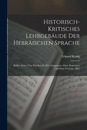 Historisch-Kritisches Lehrgebude Der Hebrischen Sprache: Hlfte. Lehre Von Der Schrift, Der Aussprache, Dem Pronomen Und Dem Verbum. 1881