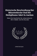 Historische Beschreibung Der Mnsterkirche Und Der Heiligthums-fahrt In Aachen: Nebst Der Geschichte Der Johannisherren: Mit 3 Abbild. Und 40 Urkunden