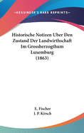 Historische Notizen Uber Den Zustand Der Landwirthschaft Im Grossherzogthum Luxemburg (1863)