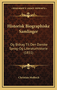 Historisk Biographiske Samlinger: Og Bidrag Til Den Danske Sprog-Og Literaturhistorie (1851)