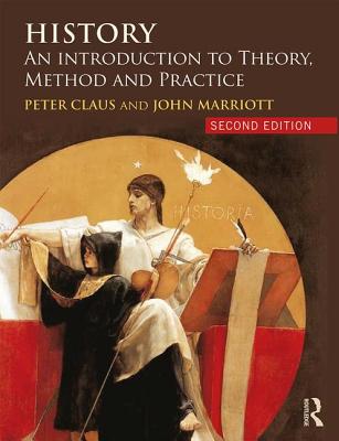 History: An Introduction to Theory, Method and Practice - Claus, Peter, and Marriott, John