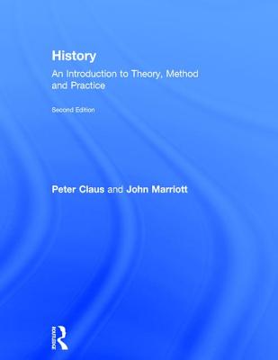 History: An Introduction to Theory, Method and Practice - Claus, Peter, and Marriott, John