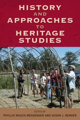 History and Approaches to Heritage Studies - Messenger, Phyllis Mauch (Editor), and Bender, Susan J (Editor)
