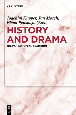 History and Drama: The Pan-European Tradition - Kpper, Joachim (Editor), and Mosch, Jan (Editor), and Penskaya, Elena (Editor)