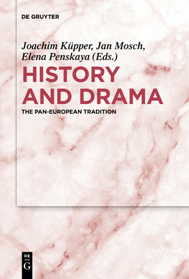 History and Drama: The Pan-European Tradition - Kpper, Joachim (Editor), and Mosch, Jan (Editor), and Penskaya, Elena (Editor)