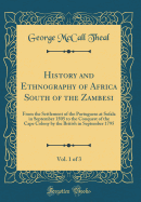 History and Ethnography of Africa South of the Zambesi, Vol. 1 of 3: From the Settlement of the Portuguese at Sofala in September 1505 to the Conquest of the Cape Colony by the British in September 1795 (Classic Reprint)