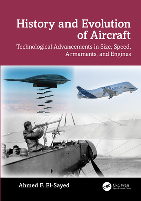 History and Evolution of Aircraft: Technological Advancements in Size, Speed, Armaments, and Engines - El-Sayed, Ahmed F