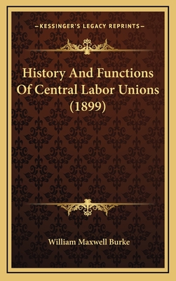 History and Functions of Central Labor Unions (1899) - Burke, William Maxwell