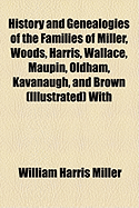 History and Genealogies of the Families of Miller, Woods, Harris, Wallace, Maupin, Oldham, Kavanaugh, and Brown (Illustrated): With Interspersions of Notes of the Families of Dabney, Reid, Martin, Broaddus, Gentry, Jarman, Jameson, Ballard, Mullins, Mich