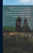 History and General Description of New France. Translated from the Original Edition and Edited, with Notes Volume 1