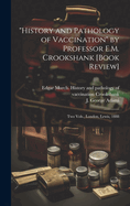 "History and Pathology of Vaccination" by Professor E.M. Crookshank [book Review] [microform]: Two Vols., London, Lewis, 1888