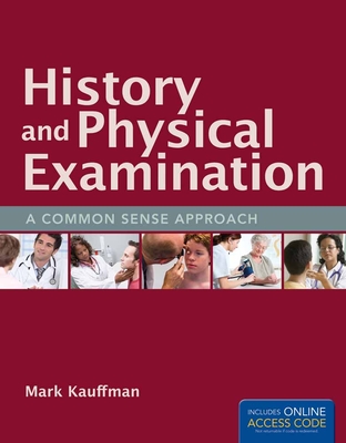History and Physical Examination: A Common Sense Approach: A Common Sense Approach - Kauffman, Mark, Do
