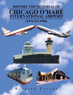 History and Pictorial of Chicago O'Hare International Airport (1976 to 1996) - Fuller, Richard