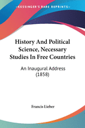 History And Political Science, Necessary Studies In Free Countries: An Inaugural Address (1858)