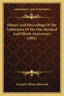 History and Proceedings of the Celebration of the One Hundred and Fiftieth Anniversary (1892)