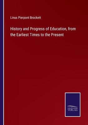 History and Progress of Education, from the Earliest Times to the Present - Brockett, Linus Pierpont