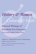 History and Women, Culture and Faith: Selected Writings of Elizabeth Fox-Genovese Volume 4. Explorations and Commitments: Religion, Faith, and Culture