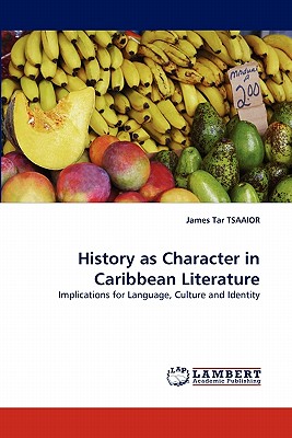 History as Character in Caribbean Literature - Tsaaior, James Tar