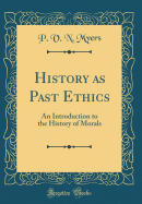 History as Past Ethics: An Introduction to the History of Morals (Classic Reprint)