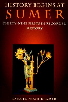 History Begins at Sumer: Thirty-Nine Firsts in Recorded History - Kramer, Samuel Noah