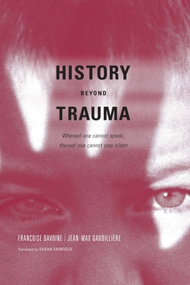 History Beyond Trauma - Davoine, Francoise, and Gaudilliere, Jean-Max, and Fairfield, Susan (Translated by)
