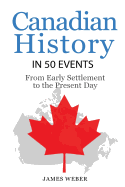 History: Canadian History in 50 Events: From Early Settlement to the Present Day