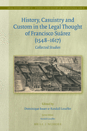 History, Casuistry and Custom in the Legal Thought of Francisco Surez (1548-1617): Collected Studies