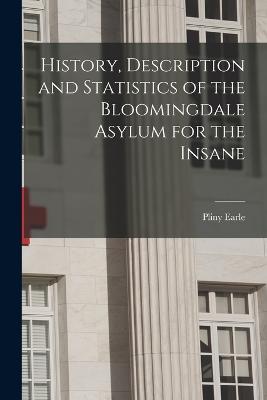 History, Description and Statistics of the Bloomingdale Asylum for the Insane - Earle, Pliny