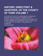 History, Directory & Gazeteer, of the County of York: With Select Lists of the Merchants & Traders of London, and the Principal Commercial and Manufacturing Towns of England; And a Variety of Other Commercial Information: Also a Copious List of the Seats