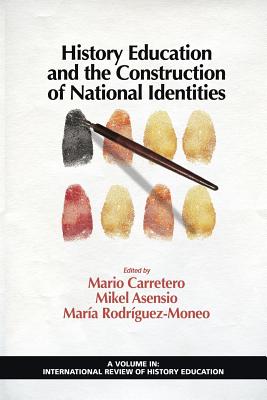 History Education and the Construction of National Identities - Carretero, Mario (Editor), and Anensio, Mikel (Editor), and Rodriguez-Moneo, Maria (Editor)