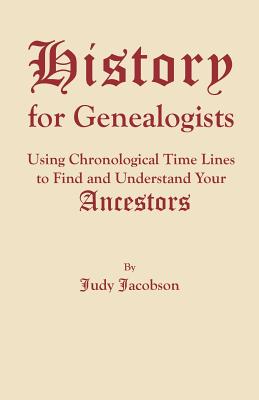 History for Genealogists: Using Chronological Time Lines to Find and Understand Your Ancestors - Jacobson, Judy